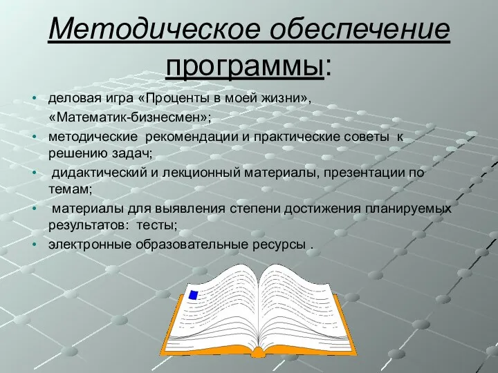 Методическое обеспечение программы: деловая игра «Проценты в моей жизни», «Математик-бизнесмен»; методические