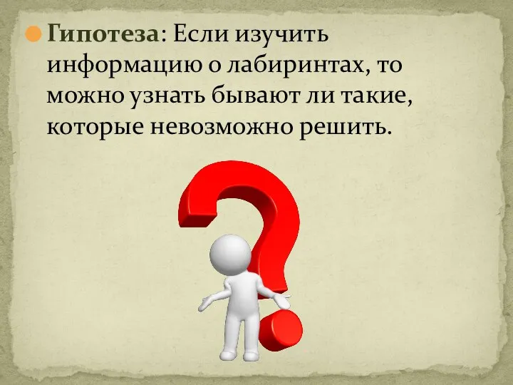 Гипотеза: Если изучить информацию о лабиринтах, то можно узнать бывают ли такие, которые невозможно решить.