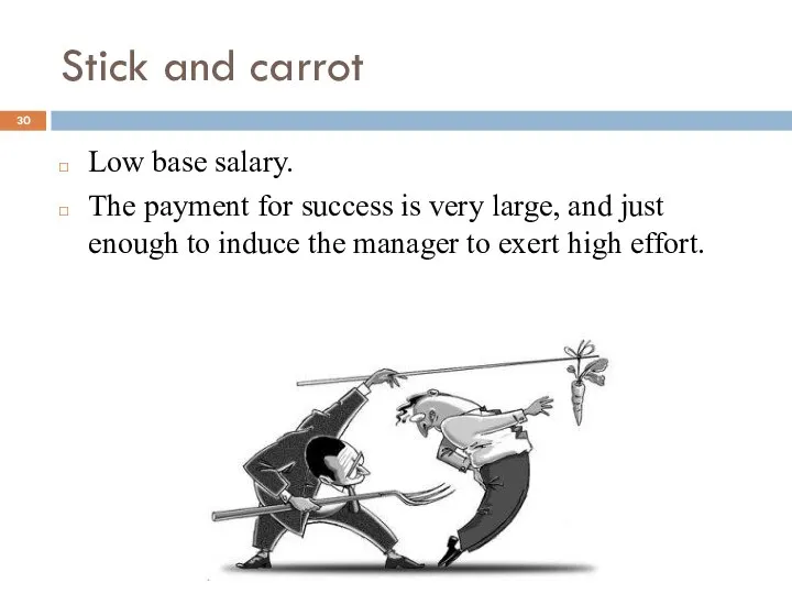 Stick and carrot Low base salary. The payment for success is