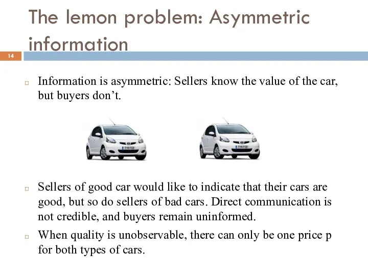 The lemon problem: Asymmetric information Information is asymmetric: Sellers know the