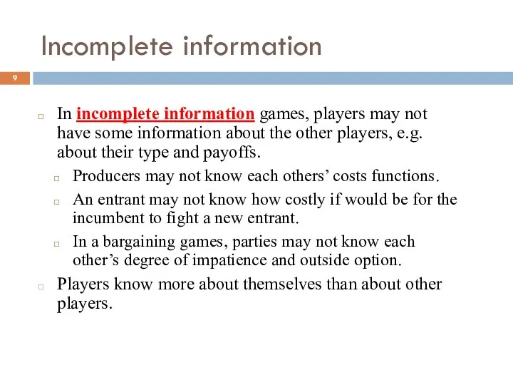 Incomplete information In incomplete information games, players may not have some