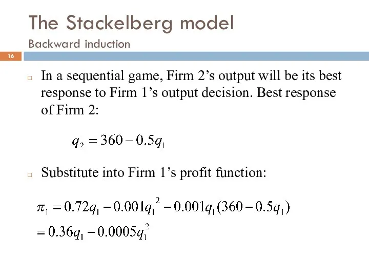 The Stackelberg model Backward induction In a sequential game, Firm 2’s