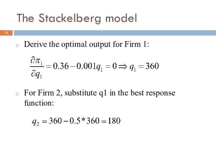 The Stackelberg model Derive the optimal output for Firm 1: For