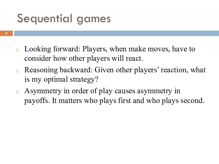 Sequential games Looking forward: Players, when make moves, have to consider