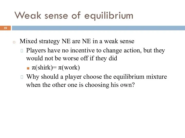 Weak sense of equilibrium Mixed strategy NE are NE in a