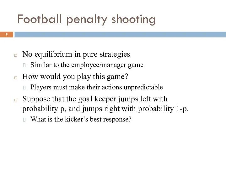 Football penalty shooting No equilibrium in pure strategies Similar to the