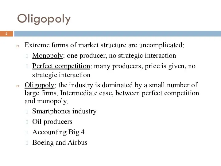 Oligopoly Extreme forms of market structure are uncomplicated: Monopoly: one producer,