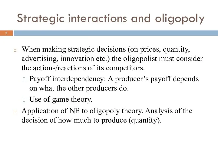 Strategic interactions and oligopoly When making strategic decisions (on prices, quantity,