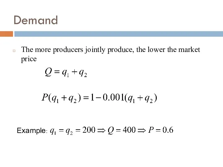 Demand The more producers jointly produce, the lower the market price Example: