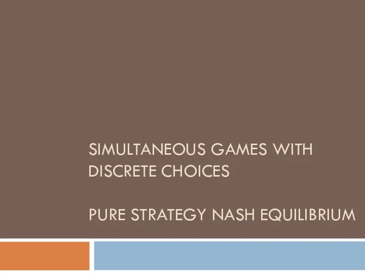 SIMULTANEOUS GAMES WITH DISCRETE CHOICES PURE STRATEGY NASH EQUILIBRIUM