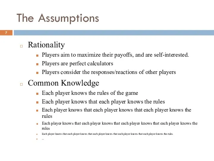 The Assumptions Rationality Players aim to maximize their payoffs, and are