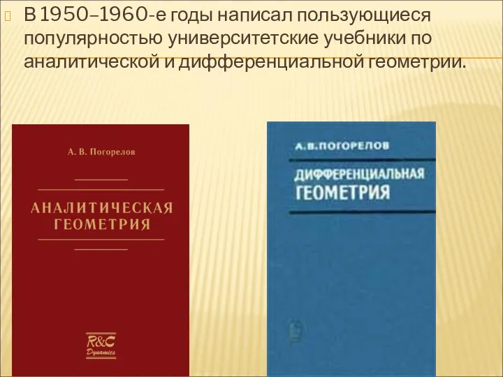 В 1950–1960-е годы написал пользующиеся популярностью университетские учебники по аналитической и дифференциальной геометрии.