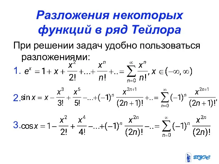 Разложения некоторых функций в ряд Тейлора При решении задач удобно пользоваться разложениями: 1. 2. 3.