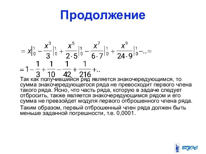 Продолжение Так как получившийся ряд является знакочередующимся, то сумма знакочередующегося ряда