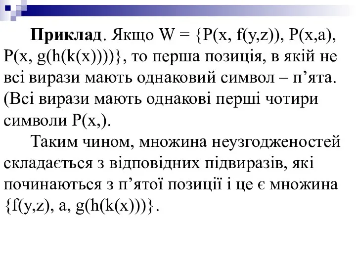 Приклад. Якщо W = {P(x, f(y,z)), P(x,a), P(x, g(h(k(x))))}, то перша