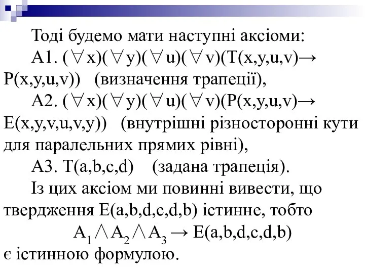 Тоді будемо мати наступні аксіоми: А1. (∀x)(∀y)(∀u)(∀v)(T(x,y,u,v)→ P(x,y,u,v)) (визначення трапеції), А2.