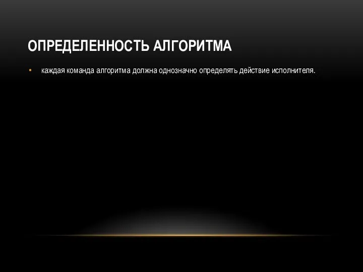 OПРЕДЕЛЕННОСТЬ АЛГОРИТМА каждая команда алгоритма должна однозначно определять действие исполнителя.