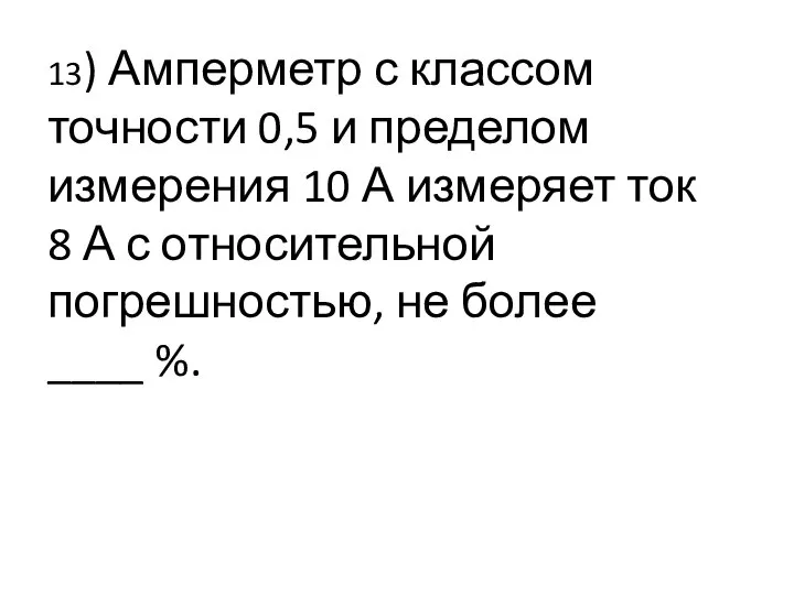 13) Амперметр с классом точности 0,5 и пределом измерения 10 А