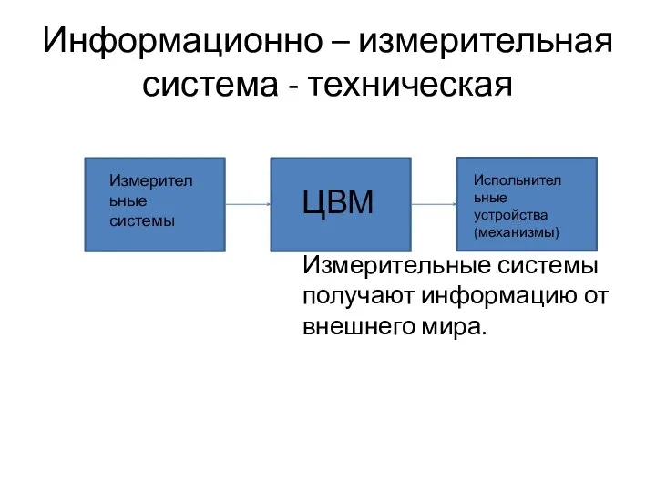 Информационно – измерительная система - техническая Измерительные системы получают информацию от