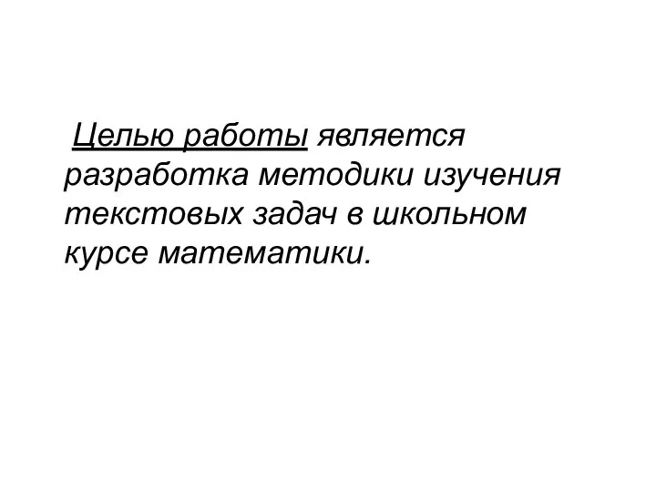 Целью работы является разработка методики изучения текстовых задач в школьном курсе математики.