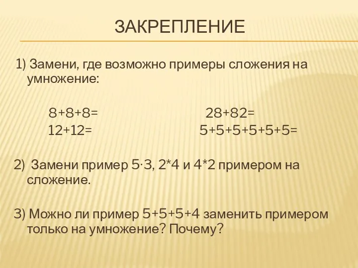 ЗАКРЕПЛЕНИЕ 1) Замени, где возможно примеры сложения на умножение: 8+8+8= 28+82=