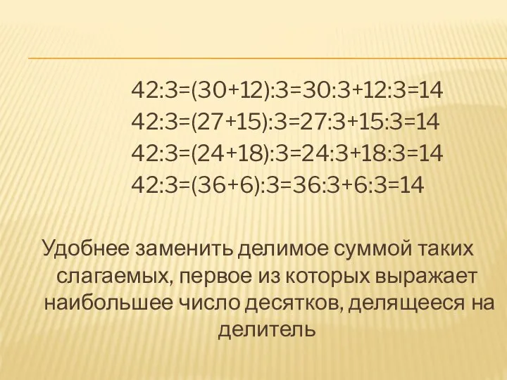 42:3=(30+12):3=30:3+12:3=14 42:3=(27+15):3=27:3+15:3=14 42:3=(24+18):3=24:3+18:3=14 42:3=(36+6):3=36:3+6:3=14 Удобнее заменить делимое суммой таких слагаемых, первое