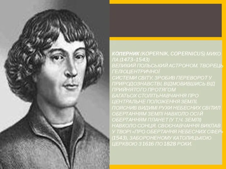 КОПЕРНИК (KOPERNIK, COPERNICUS) МИКОЛА (1473–1543) ВЕЛИКИЙ ПОЛЬСЬКИЙ АСТРОНОМ. ТВОРЕЦЬ ГЕЛІОЦЕНТРИЧНОЇ СИСТЕМИ