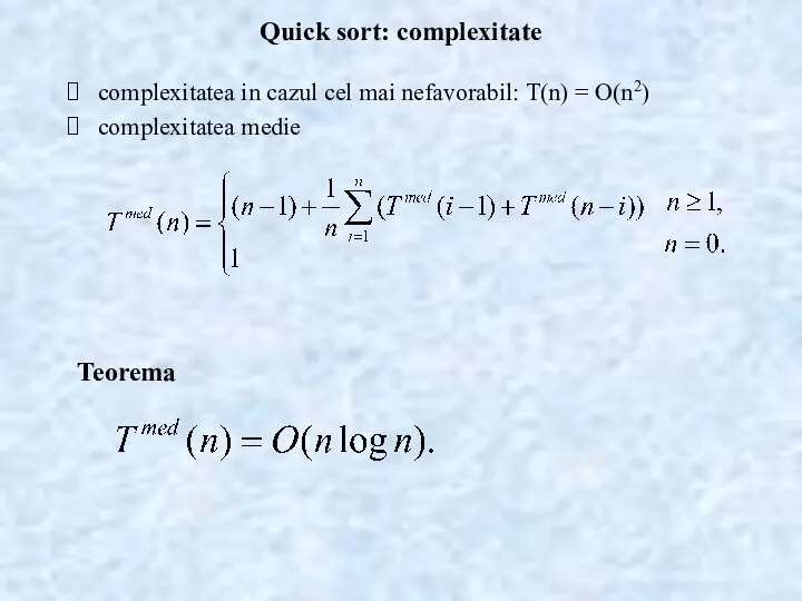 Quick sort: complexitate complexitatea in cazul cel mai nefavorabil: T(n) = O(n2) complexitatea medie Teorema