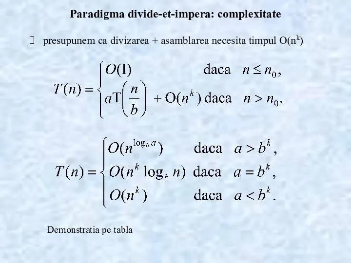 Paradigma divide-et-impera: complexitate presupunem ca divizarea + asamblarea necesita timpul O(nk) Demonstratia pe tabla