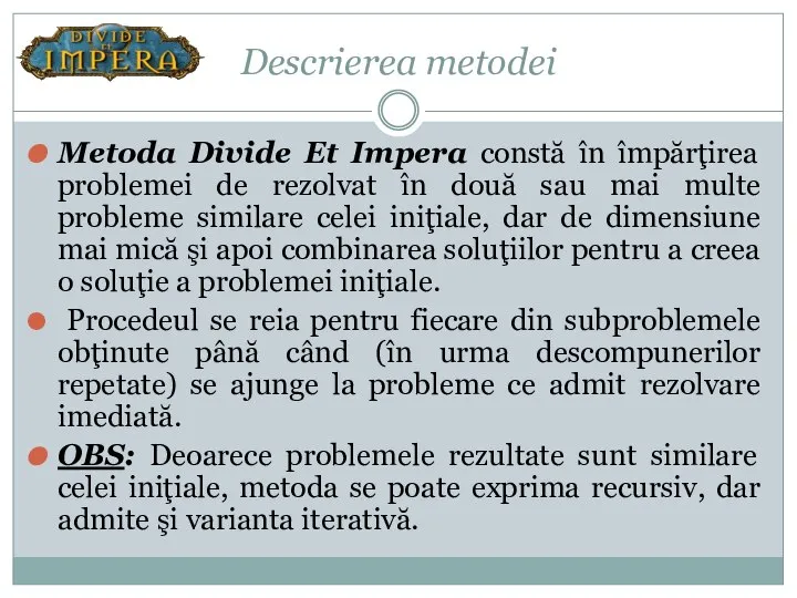 Descrierea metodei Metoda Divide Et Impera constă în împărţirea problemei de