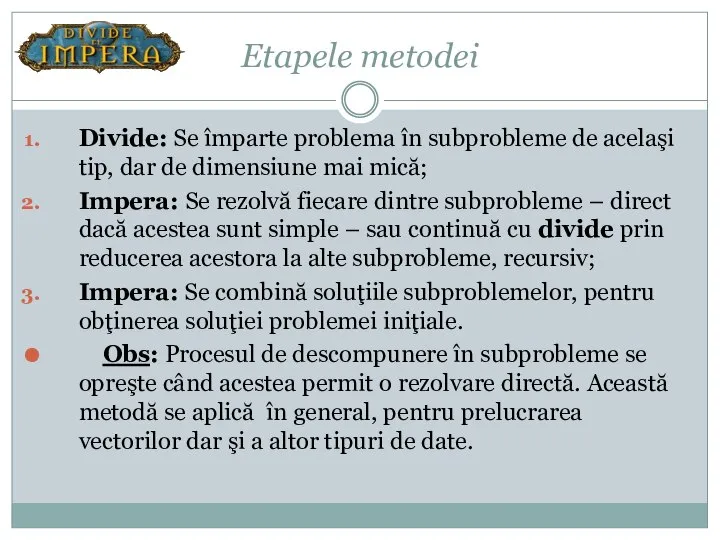 Etapele metodei Divide: Se împarte problema în subprobleme de acelaşi tip,