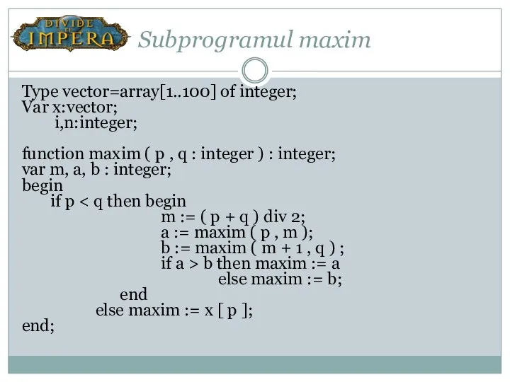 Subprogramul maxim Type vector=array[1..100] of integer; Var x:vector; i,n:integer; function maxim