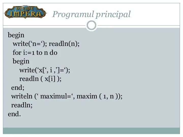 Programul principal begin write(‘n=‘); readln(n); for i:=1 to n do begin