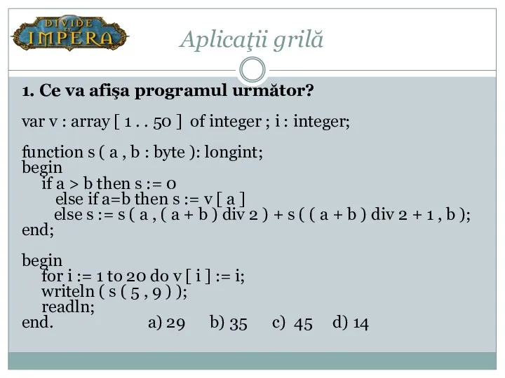 Aplicaţii grilă 1. Ce va afişa programul următor? var v :