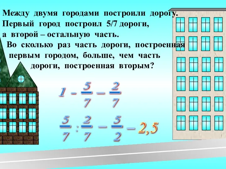 Между двумя городами построили дорогу. Первый город построил 5/7 дороги, а