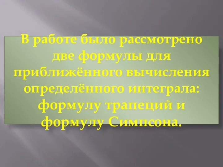 В работе было рассмотрено две формулы для приближённого вычисления определённого интеграла: формулу трапеций и формулу Симпсона.