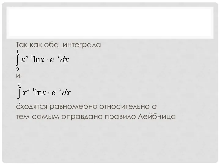 Так как оба интеграла и сходятся равномерно относительно a тем самым оправдано правило Лейбница