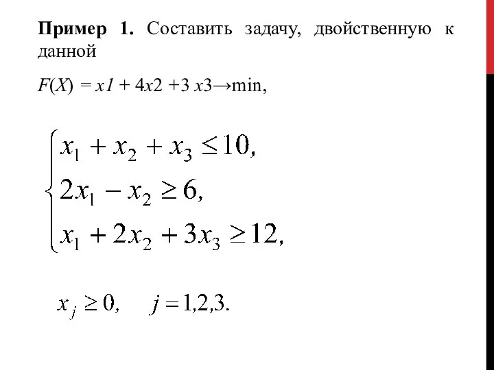 Пример 1. Составить задачу, двойственную к данной F(X) = х1 + 4х2 +3 х3→min,