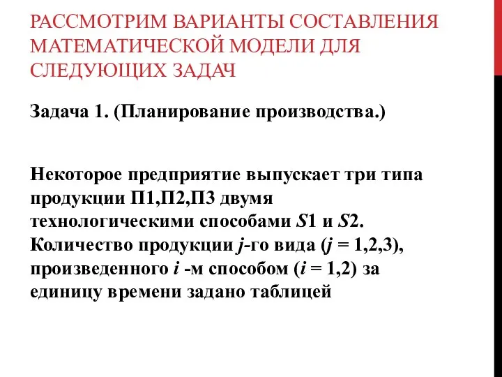 РАССМОТРИМ ВАРИАНТЫ СОСТАВЛЕНИЯ МАТЕМАТИЧЕСКОЙ МОДЕЛИ ДЛЯ СЛЕДУЮЩИХ ЗАДАЧ Задача 1. (Планирование