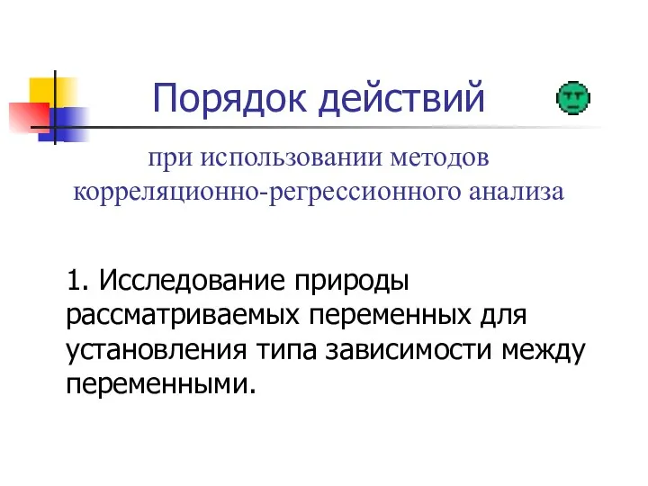 Порядок действий при использовании методов корреляционно-регрессионного анализа 1. Исследование природы рассматриваемых