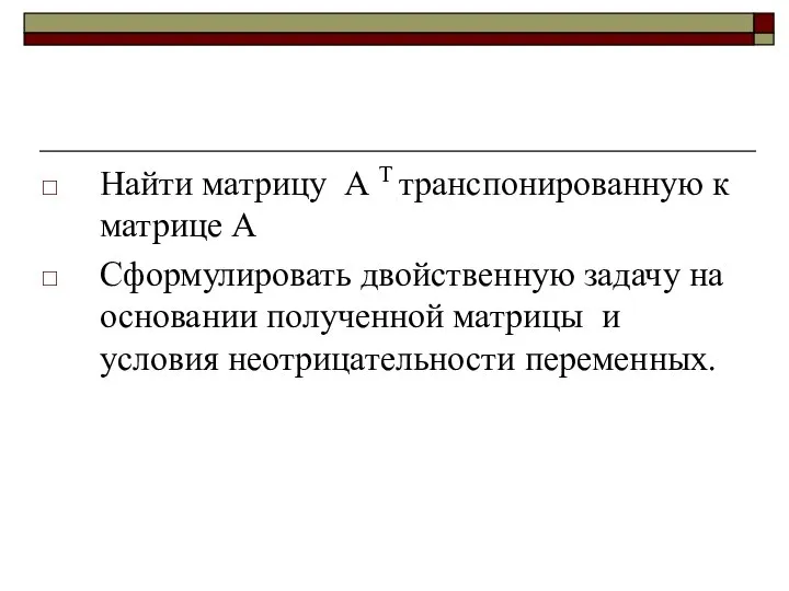 Найти матрицу А Т транспонированную к матрице А Сформулировать двойственную задачу