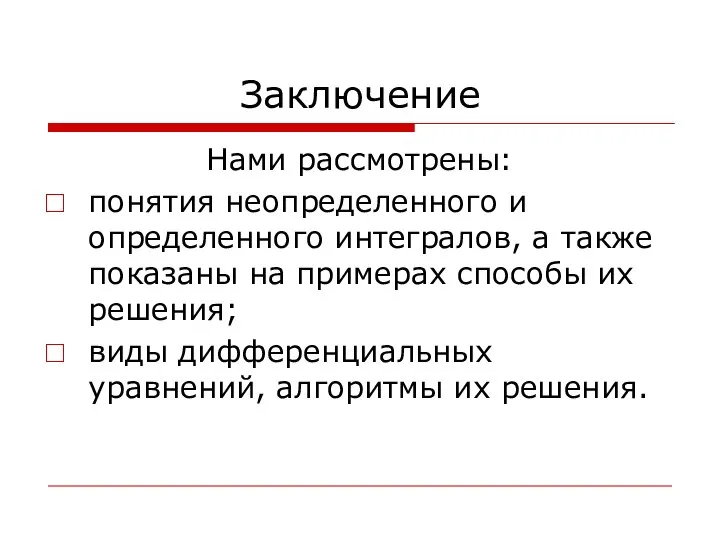 Заключение Нами рассмотрены: понятия неопределенного и определенного интегралов, а также показаны