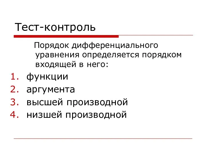 Тест-контроль Порядок дифференциального уравнения определяется порядком входящей в него: функции аргумента высшей производной низшей производной