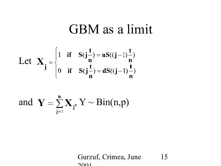 Gurzuf, Crimea, June 2001 GBM as a limit Let and , Y ~ Bin(n,p)