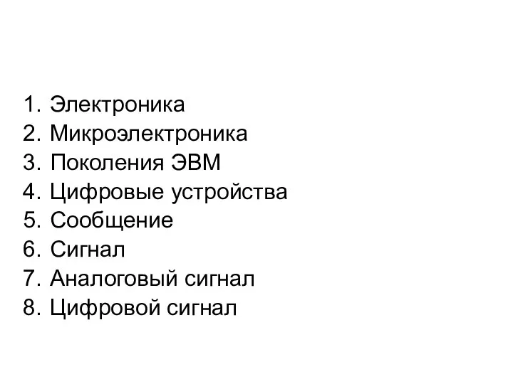 Электроника Микроэлектроника Поколения ЭВМ Цифровые устройства Сообщение Сигнал Аналоговый сигнал Цифровой сигнал