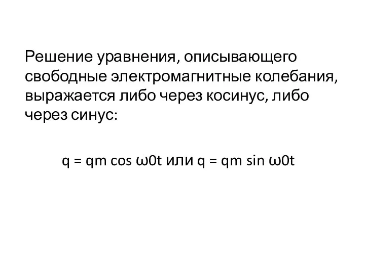 Решение уравнения, описывающего свободные электромагнитные колебания, выражается либо через косинус, либо