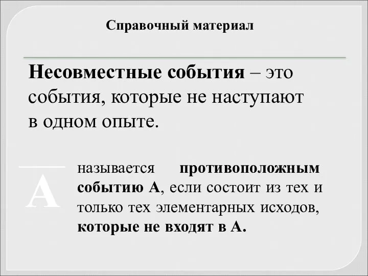 Справочный материал Несовместные события – это события, которые не наступают в