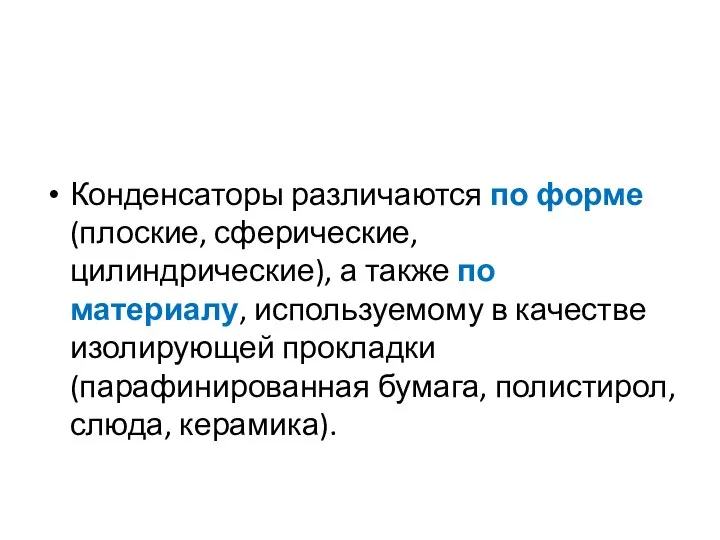 Конденсаторы различаются по форме (плоские, сферические, цилиндрические), а также по материалу,