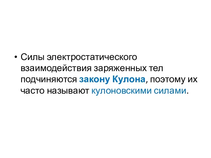 Силы электростатического взаимодействия заряженных тел подчиняются закону Кулона, поэтому их часто называют кулоновскими силами.