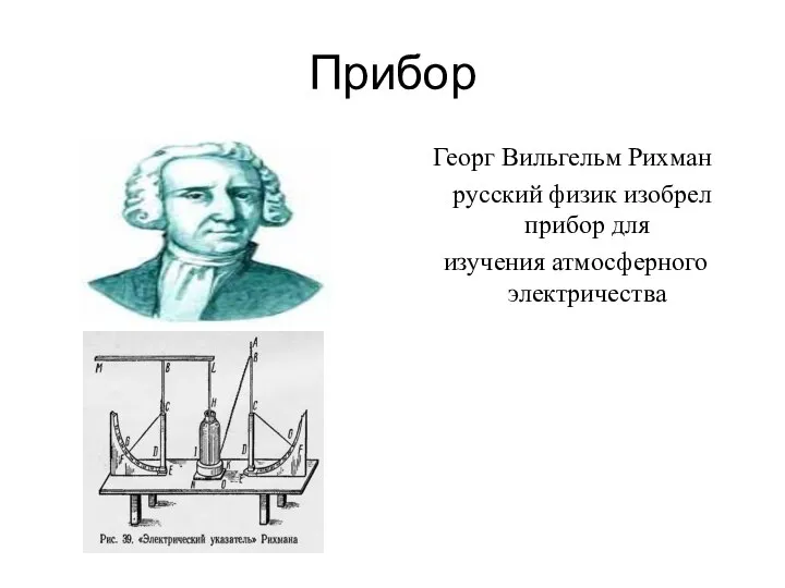 Прибор Георг Вильгельм Рихман русский физик изобрел прибор для изучения атмосферного электричества